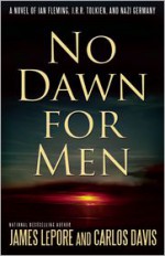 No Dawn for Men: A Novel of Ian Fleming, J.R.R. Tolkien, and Nazi Germany - James LePore, Carlos Davis