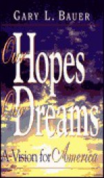 Our Hopes, Our Dreams: A Vision for America - Gary L. Bauer