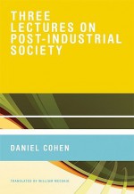 Three Lectures on Post-Industrial Society - Daniel Cohen