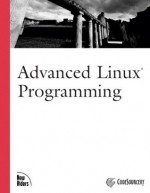 Advanced Linux Programming - LLC CodeSourcery, Mark L. Mitchell, Alex Samuel, Jeffrey Oldham