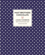 Mast Brothers Chocolate: A Family Cookbook - Rick Mast, Michael Mast, Thomas Keller