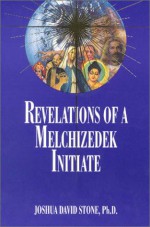 Revelations Of A Melchizedek Initiate (Easy To Read Encyclopedia Of The Spiritual Path) - Joshua David Stone