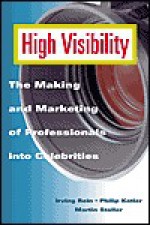 High Visibility: The Making and Marketing of Professionals Into Celebrities - Irving Rein, Philip Kotler