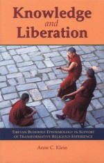 Knowledge And Liberation: Tibetan Buddhist Epistemology In Support Of Transformative Religious Experience - Anne C. Klein