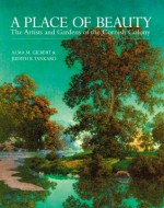 A Place of Beauty: The Artists and Gardens of the Cornish Colony - Alma M. Gilbert