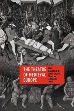 The Theatre of Medieval Europe: New Research in Early Drama - Eckehard Simon