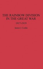 The Rainbow Division in the Great War: 1917-1919 - James J. Cooke