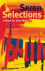 Seren Selections - Amy Wack, Tiffany Atkinson, Kathryn Simmonds, Michael Williams, Zoë Brigley (Thompson), Abi Curtis, Karen Goodwin, Viki Holmes, Rhiannon Hooson, Huw Jones, Paul Steffan Jones, Markus Lloyd