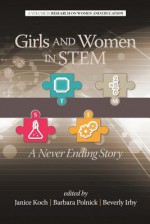 Girls and Women in Stem: A Never Ending Story - Janice Koch, Barbara Polnick, Beverly Irby