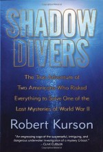 Shadow Divers: The True Adventure of Two Americans Who Risked Everything to Solve One of the Last Mysteries of World War II 1st Hardcover - Robert Kurson