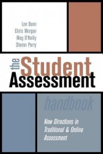 The Student Assessment Handbook: New Directions in Traditional and Online Assessment - Lee Dunn, Chris Morgan, Meg O'Reilly, Sharon Parry