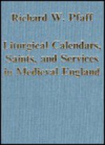 Liturgical Calendars, Saints, and Services in Medieval England - Richard W. Pfaff