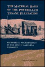 The Material Basis of the Postbellum Tenant Plantation: Historical Archaeology in the South Carolina Piedmont - Charles E. Orser Jr.