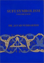 Sufi Symbolism: The Nurbakhsh Encyclopedia of Sufi Terminology, Vol. IV: Symbolism of the Natural World - Javad Nurbakhsh, Terry Graham, Leonard Lewisohn