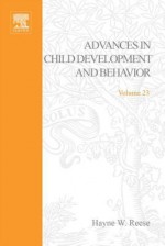 Advances in Child Development and Behavior, Volume 23 - Hayne W. Reese