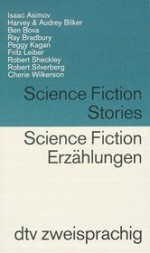 Science Fiction Stories / Science Fiction Erzählungen - Isaac Asimov, Robert Silverberg, Robert Sheckley, Fritz Leiber, Ben Bova, Ulrike Becker, Cherie Wilkerson, Harvey Bilker, Peggy Kagan, Ray Bradbury