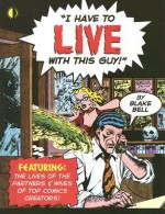 I Have to Live with This Guy! - Will Eisner, Alan Moore, Blake Bell