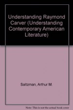 Understanding Raymond Carver (Understanding Contemporary American Literature) - Arthur Saltzman, Matthew J. Bruccoli