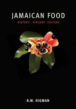 Jamaican Food: History, Biology, Culture - B.W. Higman