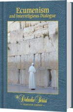 Ecumenism and Interreligious Dialogue, Semester Edition (The Didache Series) - Eric Sammons, James Socias, Jeffrey Cole, Peter V. Armenio, Scott Hahn, Gerald Korson