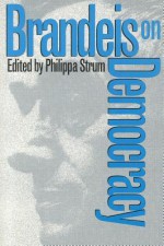 Brandeis on Democracy - Louis D. Brandeis, Philippa Strum