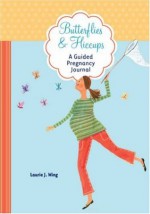 Butterflies & Hiccups: A Guided Pregnancy Journal - Laurie J. Wing