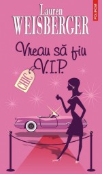 Vreau să fiu V.I.P. - Lauren Weisberger, Iulia Gorzo