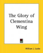 The Glory of Clementina Wing - William J. Locke