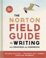 The Norton Field Guide to Writing, with Readings and Handbook (Third Edition) - Richard Bullock, Maureen Daly Goggin, Francine Weinberg