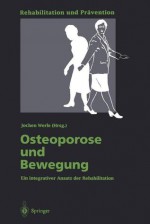 Osteoporose Und Bewegung: Ein Integrativer Ansatz Der Rehabilitation - Jochen Werle, G. Huber, B. Kuhn, H.W. Minne, P. Grimm, G. Leidig, C. Nimmrichter, S. Nowitzki-Grimm, H. Rieder, E. Senn, W. Streicher