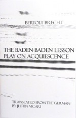 The Baden-Baden Lesson: Play on Acquiescence - Bertolt Brecht, Justin Vicari