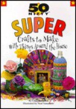 50 Nifty Super Crafts To Make With Things Around The House - Cambria Cohen, Francesca Rusackas