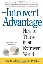 The Introvert Advantage: How to Thrive in an Extrovert World - Marti Olsen Laney