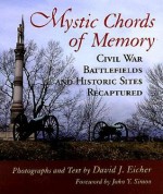 Mystic Chords of Memory: Civil War Battlefields and Historic Sites Recaptured - David J. Eicher