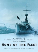 Home of the Fleet: A Century of Portsmouth Royal Dockyard in Photographs - Stephen Courtney, Brian Patterson