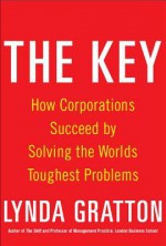 The Key: How Corporations Succeed by Solving the World's Toughest Problems - Lynda Gratton