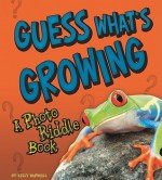 Guess What's Growing: A Photo Riddle Book - Kelly Barnhill