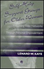 Self-Help Support Groups for Older Women - Lenard W. Kaye