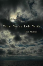 What We're Left With - Ben Murray