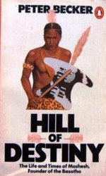 Hill Of Destiny: The Life And Times Of Moshesh, Founder Of The Basotho - Peter Becker