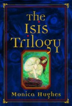 The Isis Trilogy - Monica Hughes