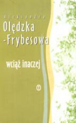 Wciąż inaczej - Aleksandra Olędzka-Frybesowa