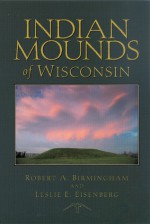 Indian Mounds of Wisconsin - Robert A. Birmingham, Leslie E. Eisenberg