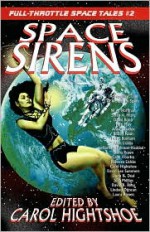 Space Sirens - Carol Hightshoe, W.A. Hoffman, Selina Rosen, Calie Voorhis, Rebecca Lickiss, David Lee Summers, Laura K. Deal, Julia Phillips, David B. Riley, Lindsey Duncan, Laura Kjosen, Sarah A. Hoyt, David Boop, Terry Pray, Anna Paradox, Bobby Nash, M.H. Bonham, Alan Lickiss, Barbara 