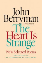 The Heart Is Strange: New Selected Poems - John Berryman, Daniel Swift