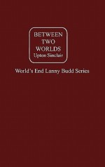 Between Two Worlds, Vol 3 - Upton Sinclair