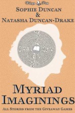 Myriad Imaginings: All The Stories From The Wittegen Press Giveaway Games - Sophie Duncan, Natasha Duncan-Drake