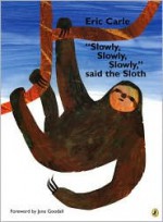 "Slowly, Slowly, Slowly," said the Sloth - Eric Carle, Jane Goodall