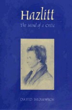 Hazlitt: The Mind of a Critic - David Bromwich