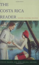 The Costa Rica Reader: History, Culture, Politics (The Latin America Readers) - Steven Palmer, Iván Molina